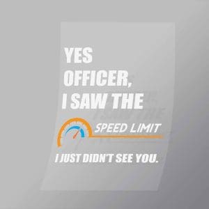 DCCD0057 Yes Officer I Saw The Speed Limit I Just Didnt See You Direct To Film Transfer Mock Up