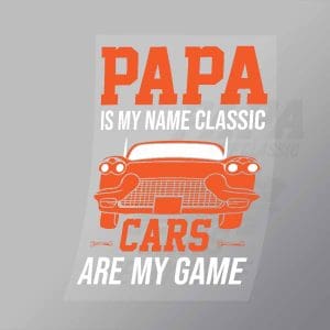 DCCD0268 Papa Is My Name Classic Cars Are My Game Direct To Film Transfer Mock Up