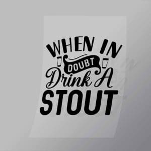 DCDB0003 When In Doubt Drink A Stout Black Direct To Film Transfer Mock Up