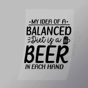 DCDB0005 My Idea Of A Balanced Diet Is A Beer In Each Hand Black Direct To Film Transfer Mock Up