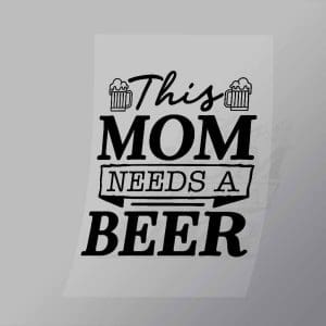 DCDB0025 This Mom Needs A Beer Black Direct To Film Transfer Mock Up