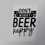 DCDB0039 Dont Worry Beer Happy Black Direct To Film Transfer Mock Up