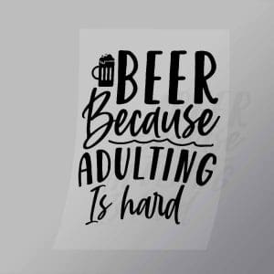 DCDB0042 Beer Becuase Adulting Is Hard Black Direct To Film Transfer Mock Up
