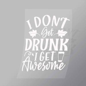 DCDB0051 I Dont Get Drunk I Get Awesome White Direct To Film Transfer Mock Up