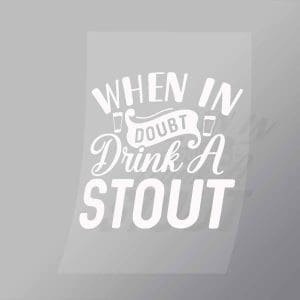 DCDB0053 When In Doubt Drink A Stout White Direct To Film Transfer Mock Up