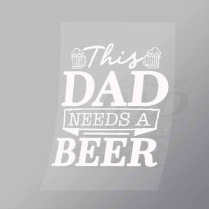 DCDB0054 This Dad Needs A Beer White Direct To Film Transfer Mock Up