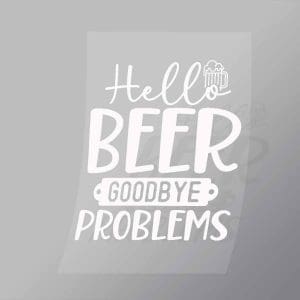 DCDB0064 Hello Beer Goodbye Problems White Direct To Film Transfer Mock Up