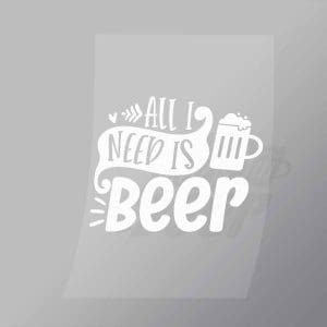 DCDB0066 All I Need Is Beer White Direct To Film Transfer Mock Up