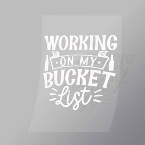 DCDB0067 Working On My Bucket List White Direct To Film Transfer Mock Up