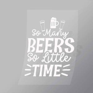 DCDB0069 So Many Beers So Little Time White Direct To Film Transfer Mock Up