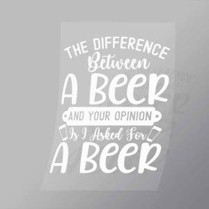 DCDB0073 The Difference Between Beer and Your Opinion White Direct To Film Transfer Mock Up