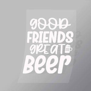 DCDB0074 Good Friends Great Beer White Direct To Film Transfer Mock Up