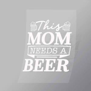DCDB0075 This Mom Needs A Beer White Direct To Film Transfer Mock Up