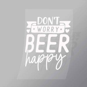 DCDB0089 Dont Worry Beer Happy White Direct To Film Transfer Mock Up