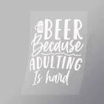DCDB0092 Beer Because Adulting Is Hard White Direct To Film Transfer Mock Up