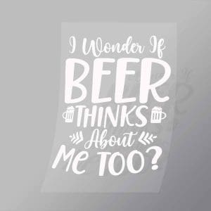 DCDB0100 I Wonder Is Beer Thinks About Me Too White Direct To Film Transfer Mock Up