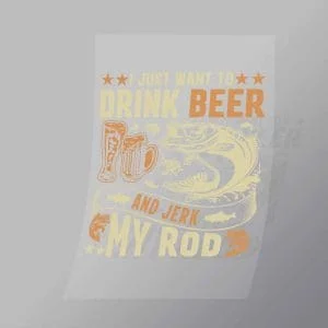 DCGD0007 I Just Want To Drink Beer And Jerk My Rod Direct To Film Transfer Mock Up