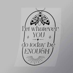 DCGD0029 Let Whatever You Do Today Be Enough Direct To Film Transfer Mock Up