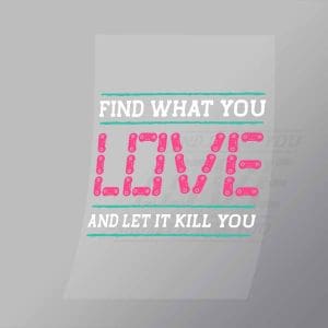 DCGG0054 Find What You Love And Let It Kill You Direct To Film Transfer Mock Up
