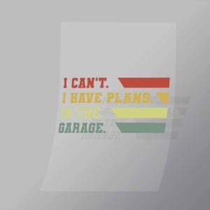 DCMC0061 I Cant I Have Plans In The Garage Direct To Film Transfer Mock Up