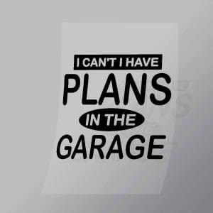 DCMC0085 I Cant I Have Plans In The Garage Direct To Film Transfer Mock Up