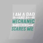 DCMC0115 I Am A Dad And A Mechanic Nothing Scares Me Direct To Film Transfer Mock Up