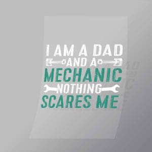 DCMC0115 I Am A Dad And A Mechanic Nothing Scares Me Direct To Film Transfer Mock Up