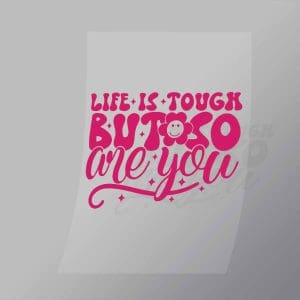 DCQA0011 Life Is Tough But So Are You Direct To Film Transfer Mock Up