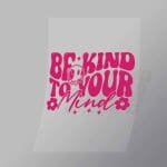 DCQA0026 Be Kind To Your Mind Direct To Film Transfer Mock Up