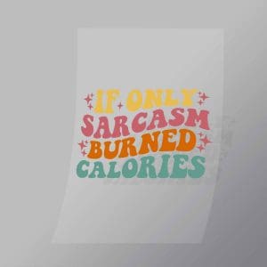 DCQF0032 Of Only Sarcasm Burned Calories Direct To Film Transfer Mock Up
