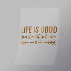 DCQS0069 Life is good you should get one Direct To Film Transfer Mock Up