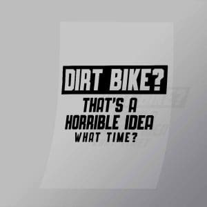 DCSB0027 Dirt Bike Thats A Horrible Idea What Time Direct To Film Transfer Mock Up