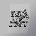 DCSB0036 Eat My Dust Outline Direct To Film Transfer Mock Up