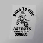 DCSB0040 Born To Ride Dirt Bikes Forced To Go To School 2 Direct To Film Transfer Mock Up