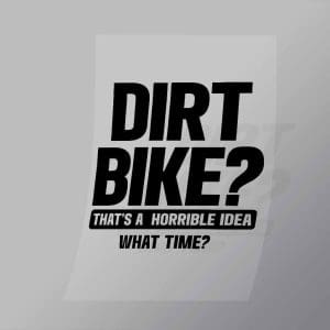 DCSB0044 Dirt Bike Thats A Horrible Idea What Time Direct To Film Transfer Mock Up