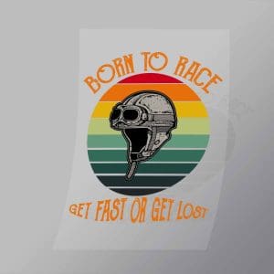 DCSB0078 Born To Race Get Fast Or Ger Lost Direct To Film Transfer Mock Up