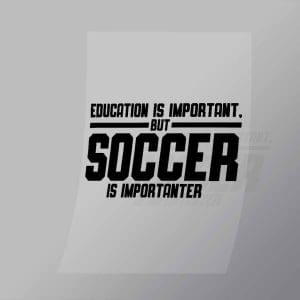 DCSC0011 Education Is Important But Soccer Is Importanter Direct To Film Transfer Mock Up