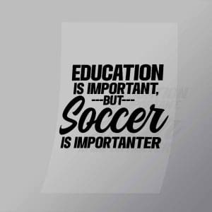 DCSC0012 Education Is Important But Soccer Is Importanter Direct To Film Transfer Mock Up