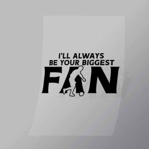 DCSC0037 Ill Always Be Your Biggest Fan 2 Direct To Film Transfer Mock Up