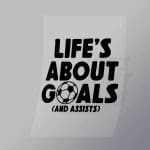 DCSC0048 Lifes About Goals and Assists Direct To Film Transfer Mock Up