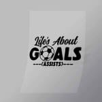 DCSC0049 Lifes About Goals and Assists 2 Direct To Film Transfer Mock Up