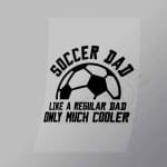 DCSC0055 Soccer Dad Like A Regular Dad Only Much Cooler 2 Direct To Film Transfer Mock Up