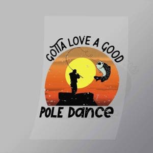 DCSF0053 Gotta Love A Good Pole Dance Direct To Film Transfer Mock Up