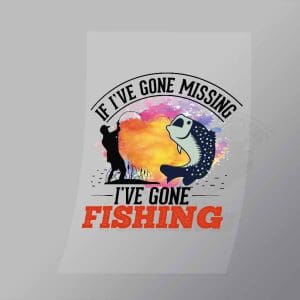 DCSF0054 If Ive Gone Missing Ive Gone Fishing Direct To Film Transfer Mock Up