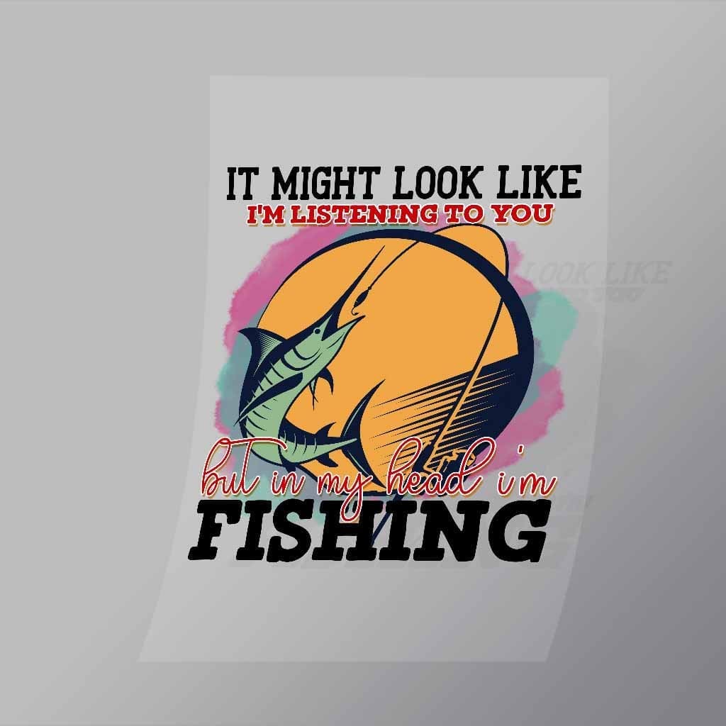 It Might Look Like Im Listening But In My Head Im Fishing DTF Apparel ...