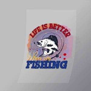 DCSF0062 Life Is Better When Im Fishing Direct To Film Transfer Mock Up