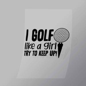 DCSG0003 I Golf Life A Girl Try To Keep Up Direct To Film Transfer Mock Up