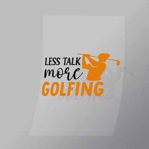 DCSG0015 Less Tallk More Golfing Direct To Film Transfer Mock Up