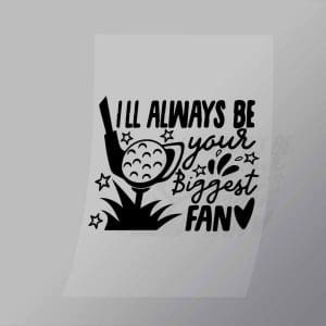 DCSG0018 Ill Always Be Your Biggest Fan Direct To Film Transfer Mock Up