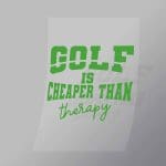DCSG0021 Golf Is Cheaper Than Therapy Direct To Film Transfer Mock Up